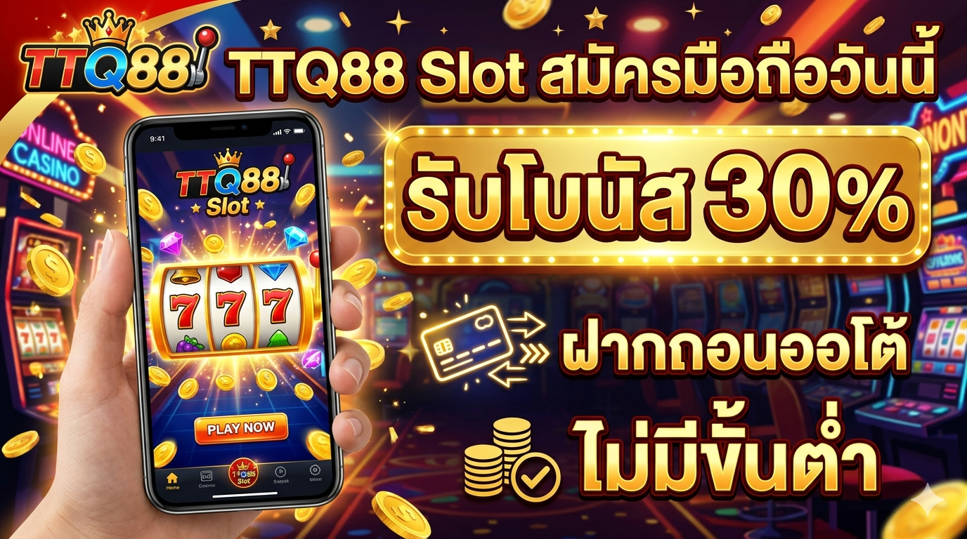 TTQ88 Slot สมัครมือถือวันนี้ รับโบนัส 30% ฝากถอนออโต้ ไม่มีขั้นต่ำ